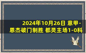 2024年10月26日 意甲-恩杰破门制胜 都灵主场1-0科莫